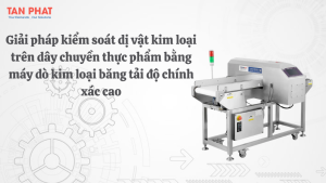 Giải pháp kiểm soát dị vật kim loại trên dây chuyền thực phẩm bằng máy dò kim loại băng tải độ chính xác cao