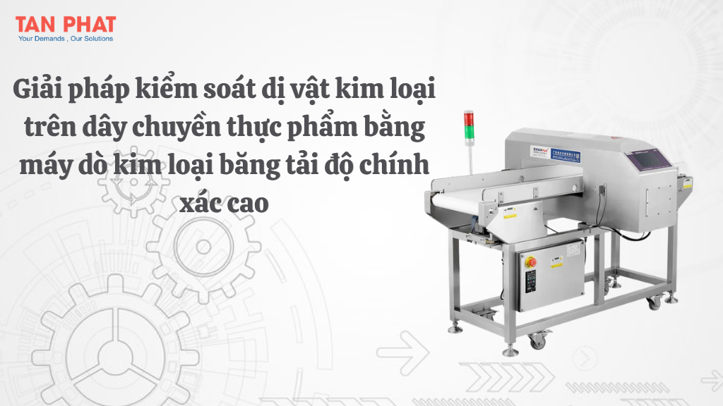 Giải pháp kiểm soát dị vật kim loại trên dây chuyền thực phẩm bằng máy dò kim loại băng tải độ chính xác cao