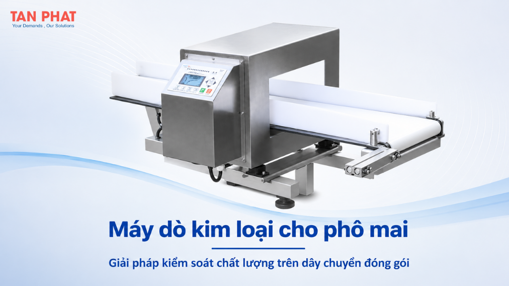 Máy dò kim loại cho phô mai – Giải pháp kiểm soát chất lượng trên dây chuyền đóng gói