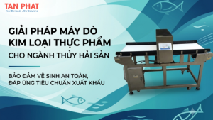 Giải pháp máy dò kim loại thực phẩm cho ngành thủy hải sản – Kiểm soát dị vật hiệu quả trên dây chuyền sản xuất