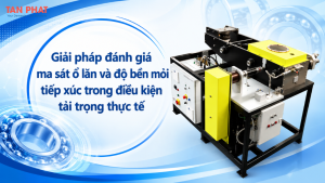 Giải pháp đánh giá ma sát ổ lăn và độ bền mỏi tiếp xúc trong điều kiện tải trọng thực tế
